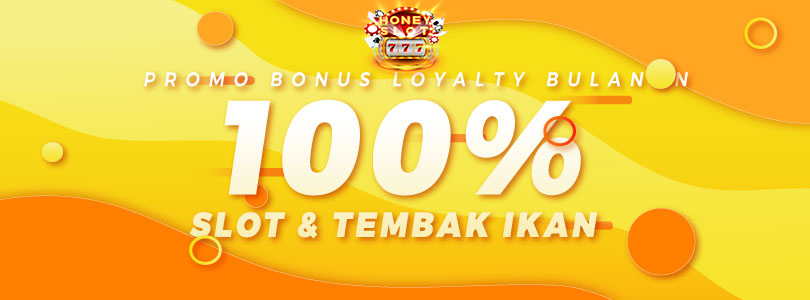 PROMO BONUS LOYALYTY BULANAN SLOT & TEMBAK IKAN 100% - HONEYSLOT777